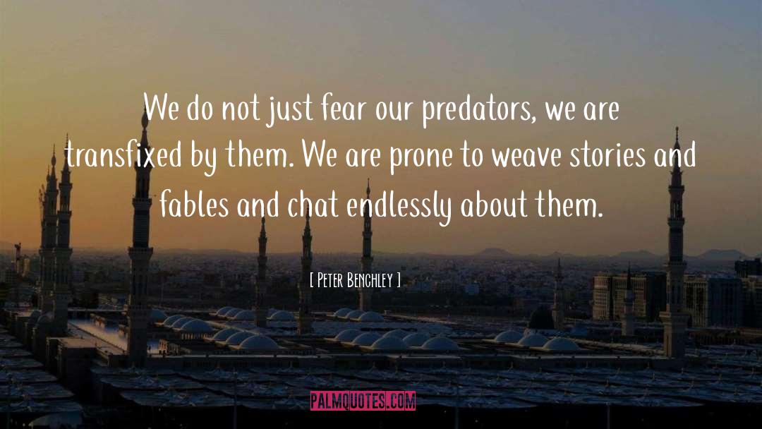 Peter Benchley Quotes: We do not just fear