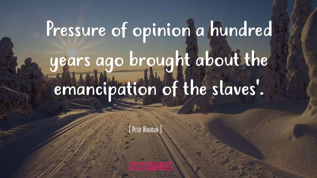 Peter Benenson Quotes: Pressure of opinion a hundred