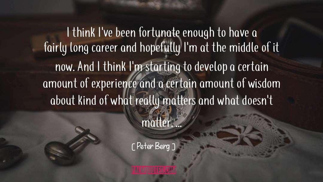 Peter Berg Quotes: I think I've been fortunate