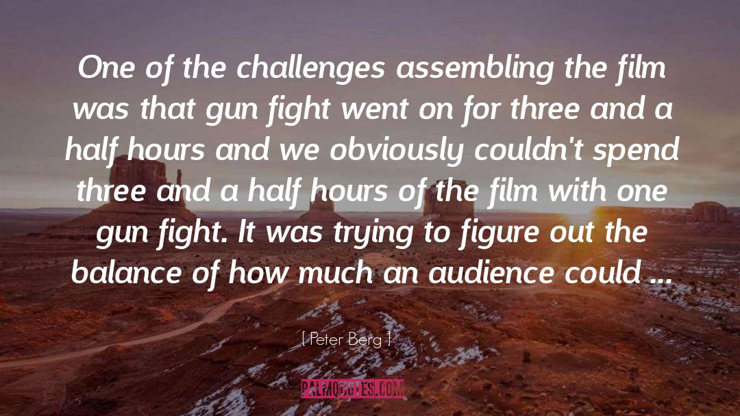 Peter Berg Quotes: One of the challenges assembling