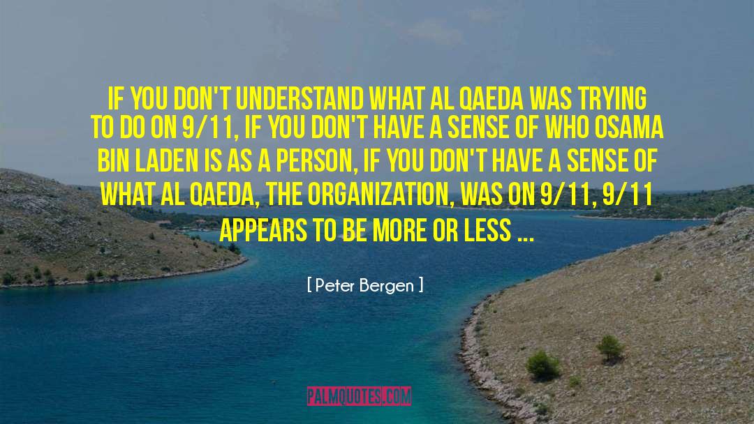 Peter Bergen Quotes: If you don't understand what