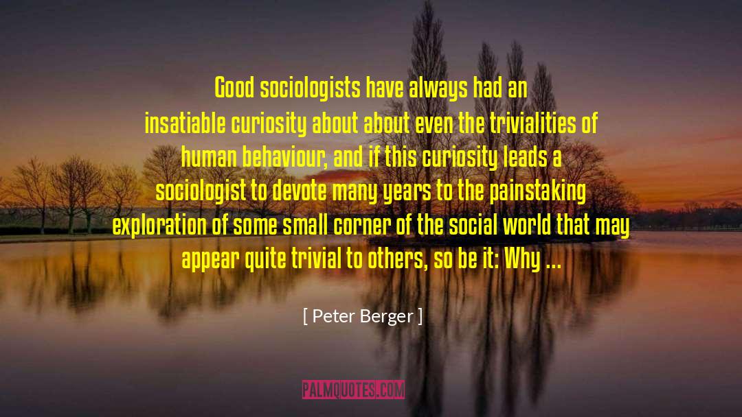 Peter Berger Quotes: Good sociologists have always had