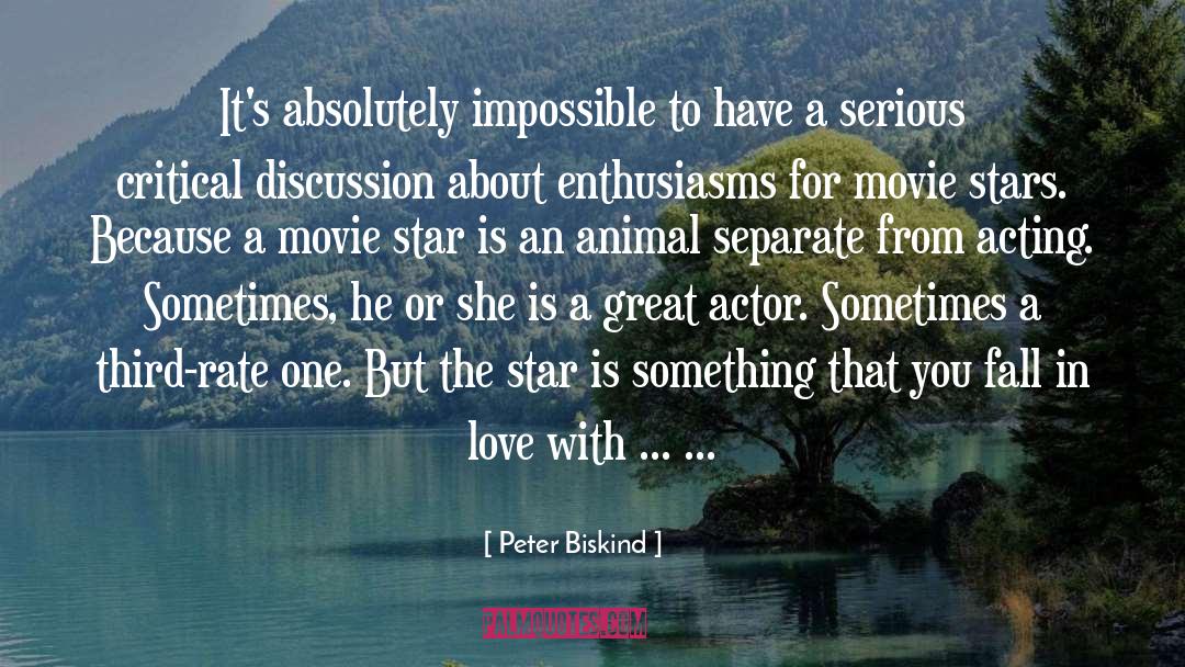 Peter Biskind Quotes: It's absolutely impossible to have