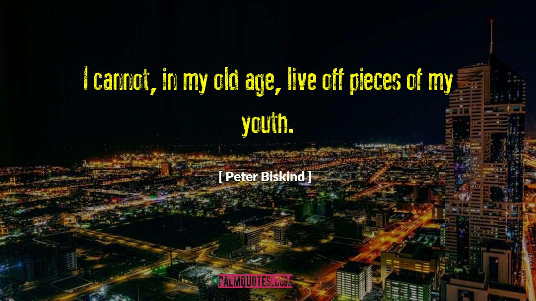 Peter Biskind Quotes: I cannot, in my old