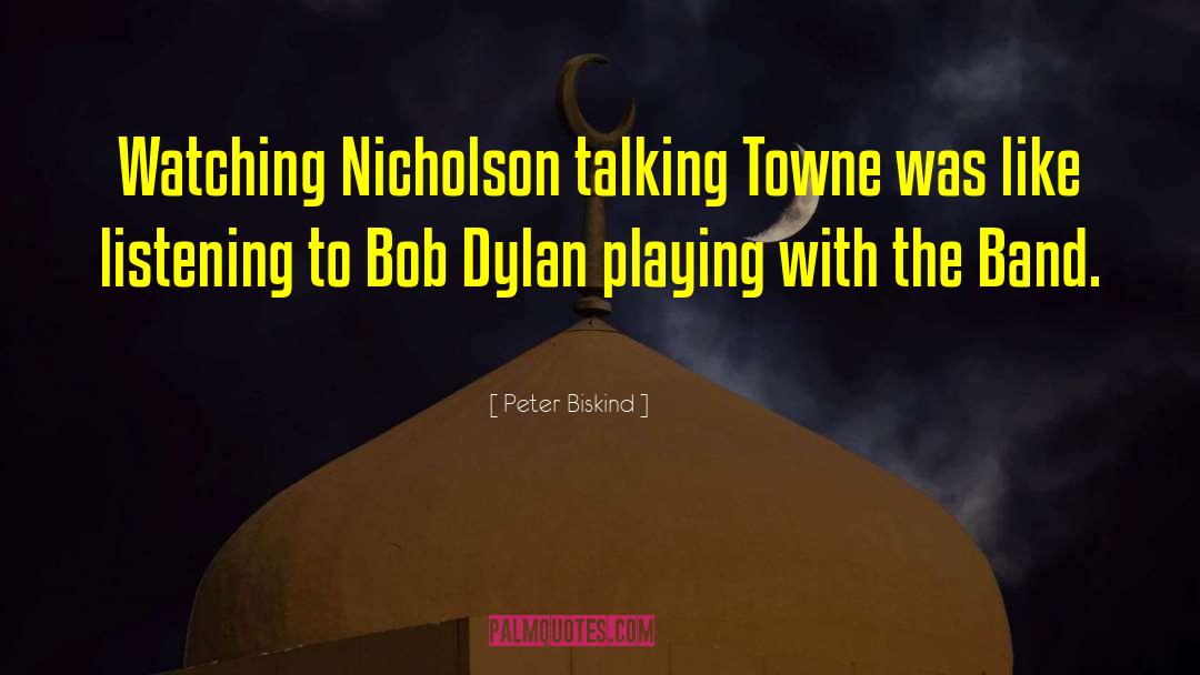 Peter Biskind Quotes: Watching Nicholson talking Towne was