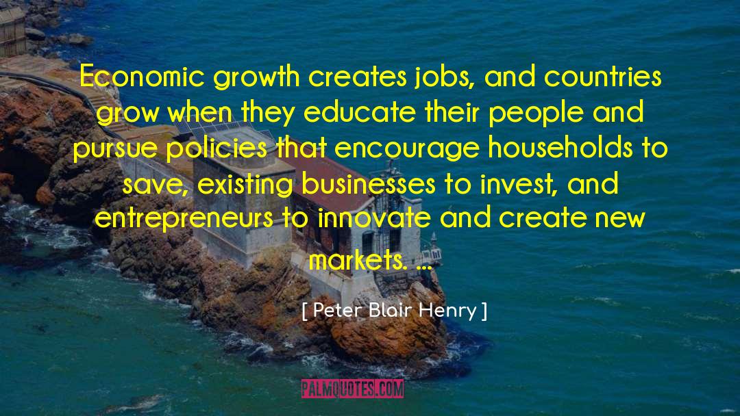 Peter Blair Henry Quotes: Economic growth creates jobs, and