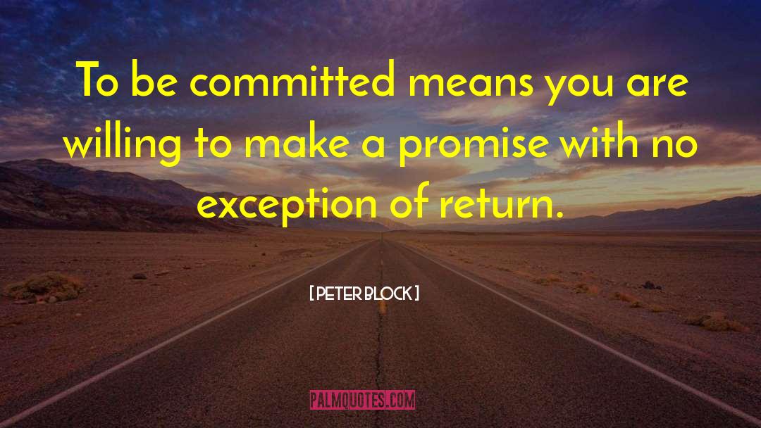 Peter Block Quotes: To be committed means you