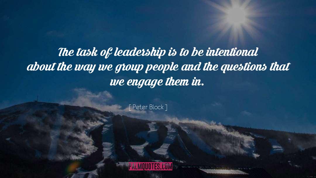 Peter Block Quotes: The task of leadership is