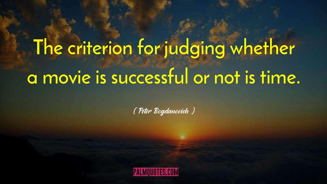 Peter Bogdanovich Quotes: The criterion for judging whether