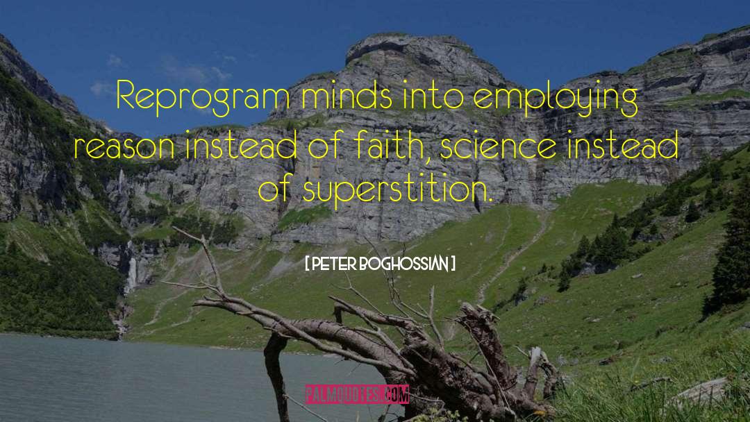 Peter Boghossian Quotes: Reprogram minds into employing reason