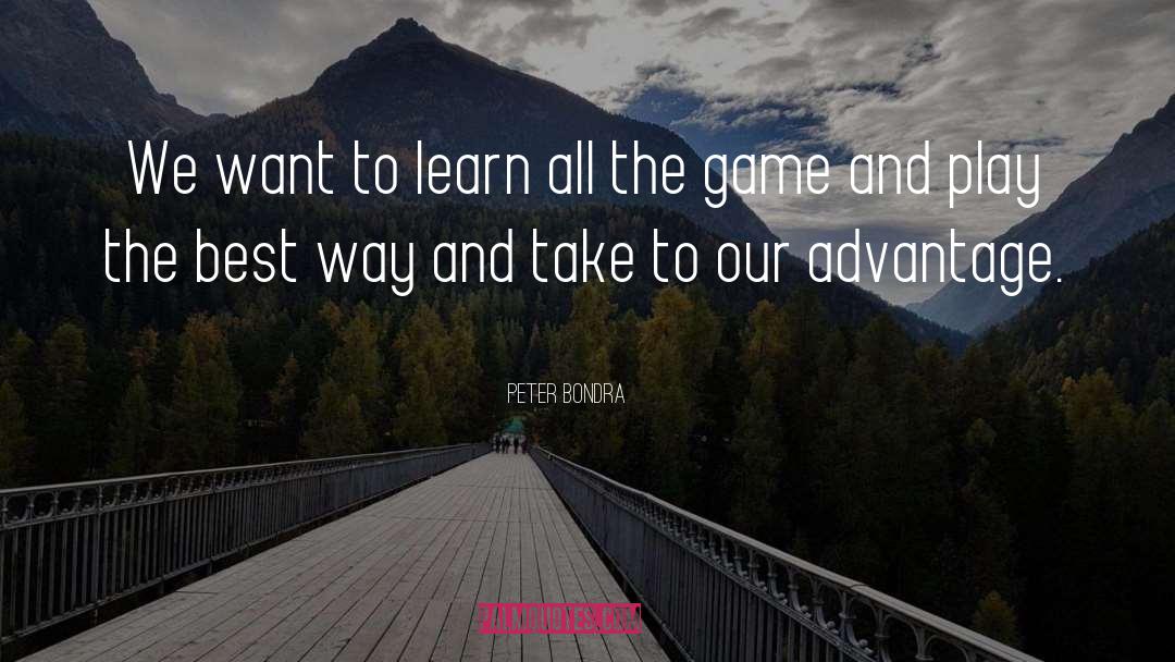 Peter Bondra Quotes: We want to learn all