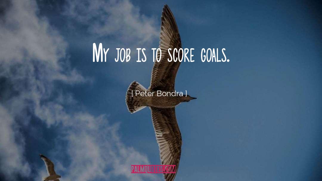 Peter Bondra Quotes: My job is to score