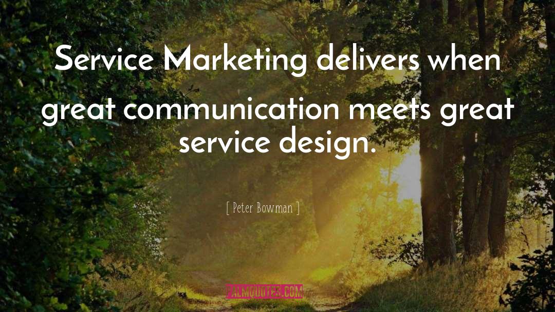 Peter Bowman Quotes: Service Marketing delivers when great