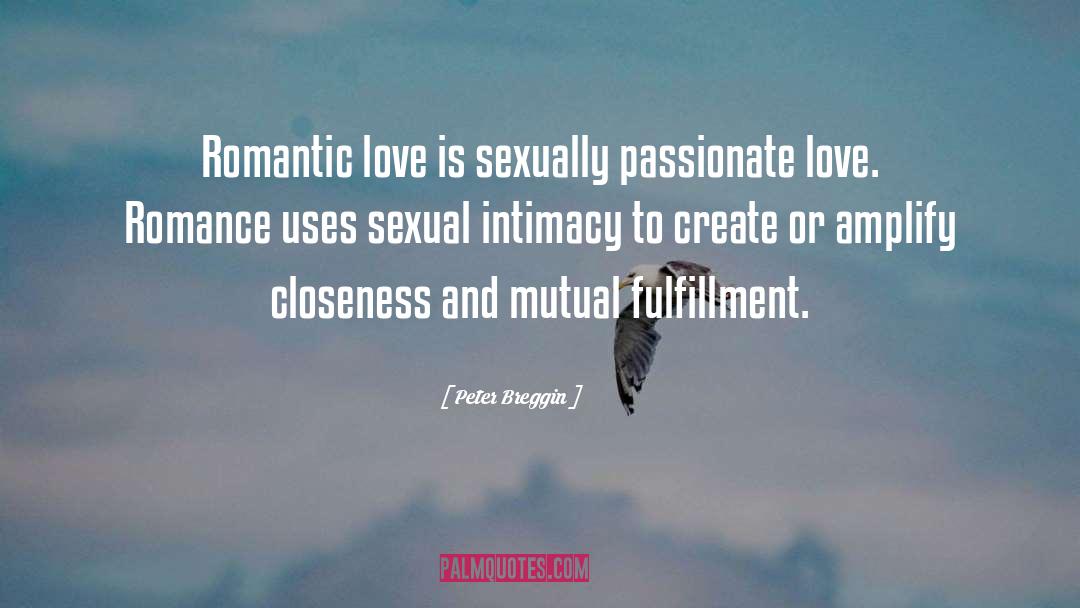 Peter Breggin Quotes: Romantic love is sexually passionate
