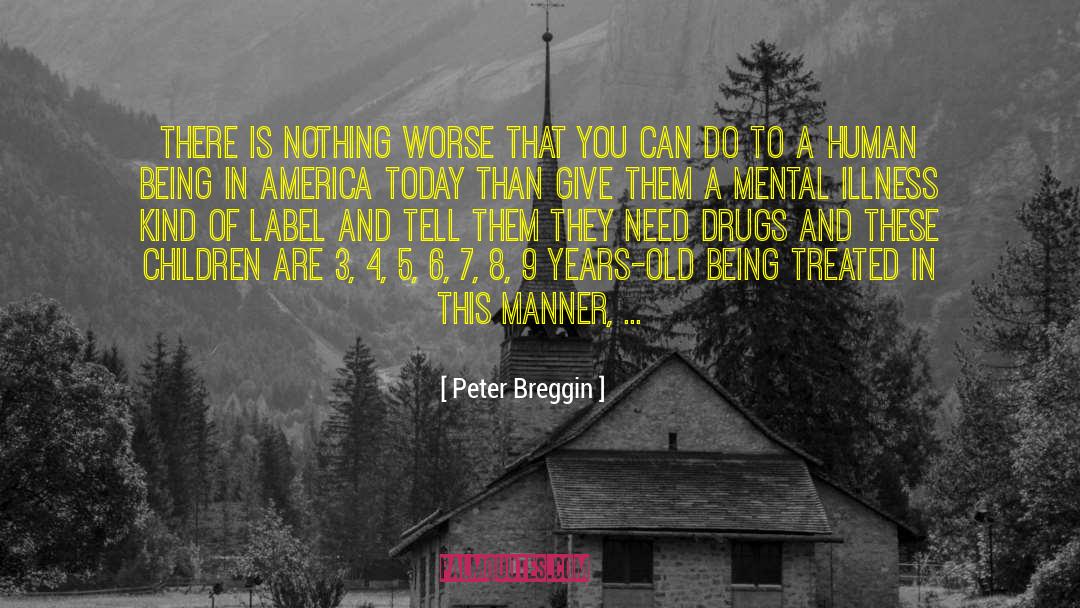 Peter Breggin Quotes: There is nothing worse that