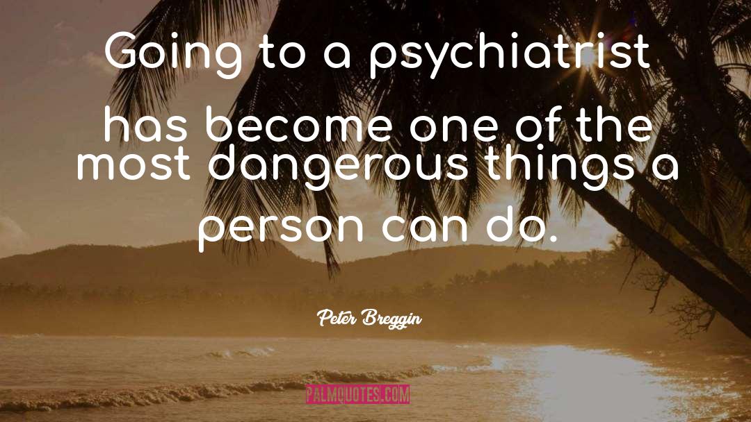 Peter Breggin Quotes: Going to a psychiatrist has
