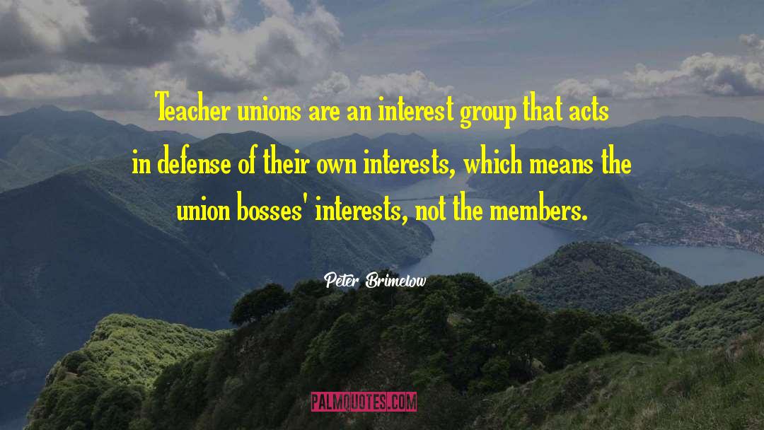 Peter Brimelow Quotes: Teacher unions are an interest