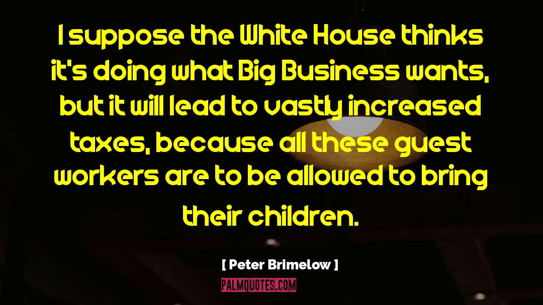 Peter Brimelow Quotes: I suppose the White House