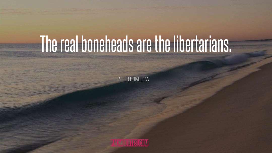 Peter Brimelow Quotes: The real boneheads are the