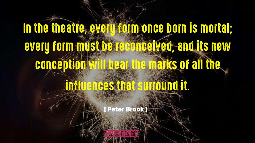 Peter Brook Quotes: In the theatre, every form