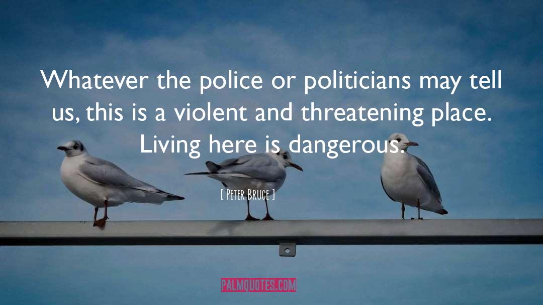Peter Bruce Quotes: Whatever the police or politicians
