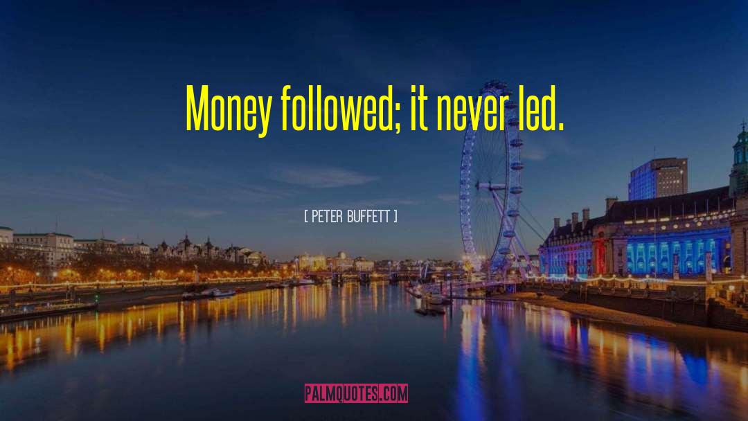 Peter Buffett Quotes: Money followed; it never led.