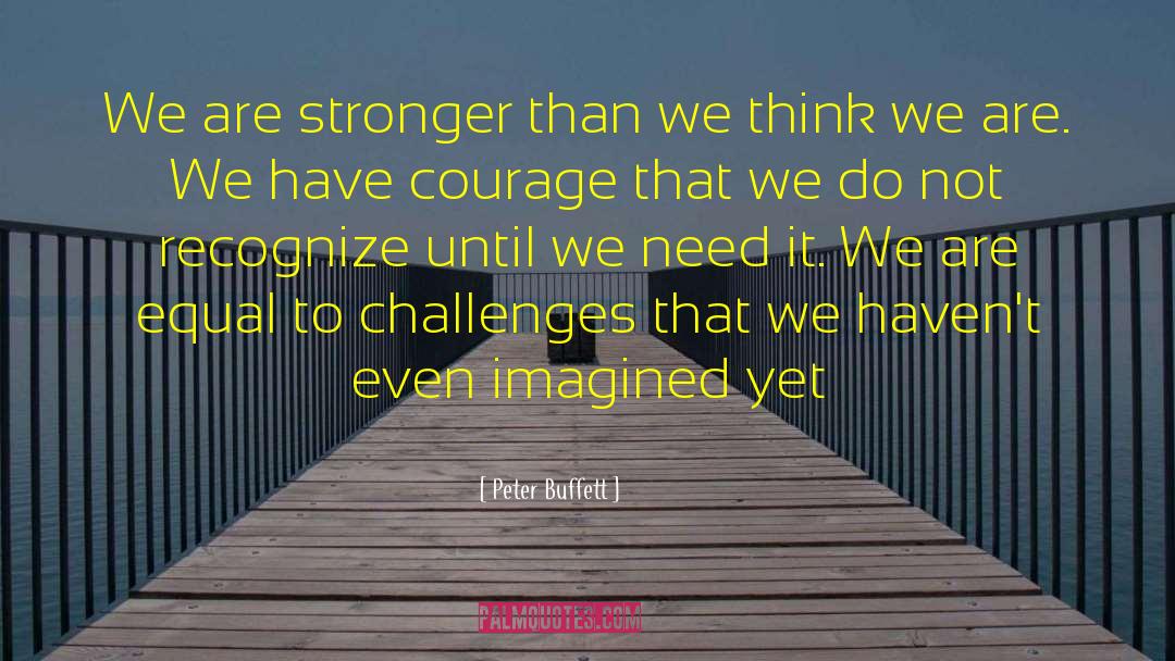 Peter Buffett Quotes: We are stronger than we