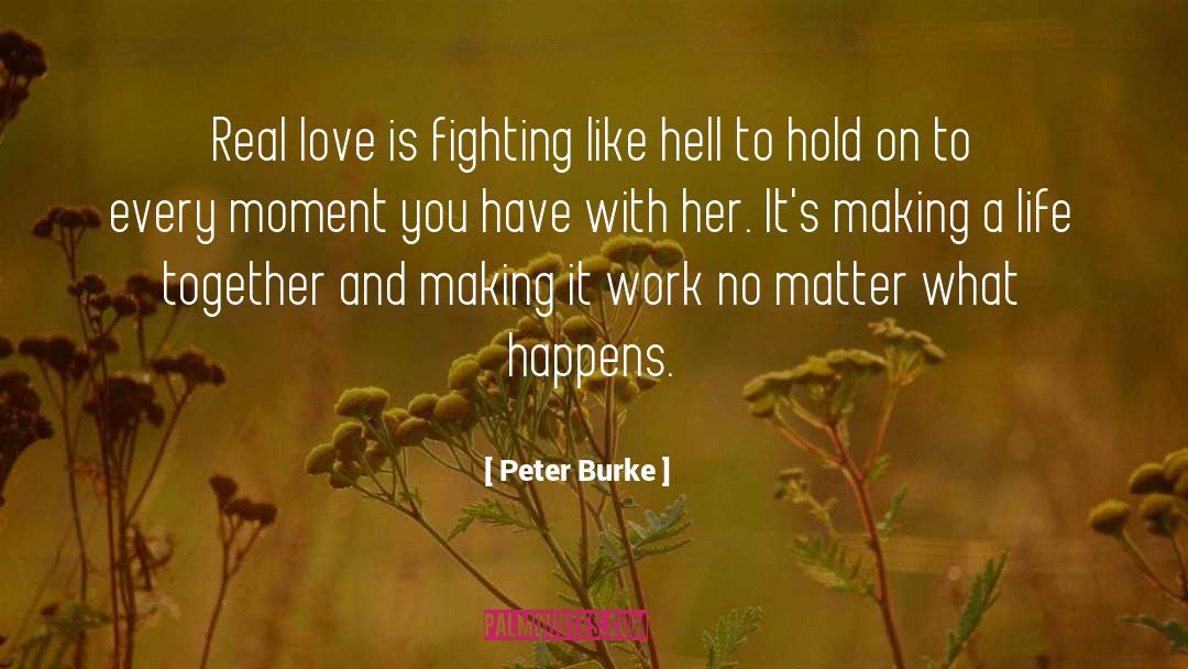 Peter Burke Quotes: Real love is fighting like