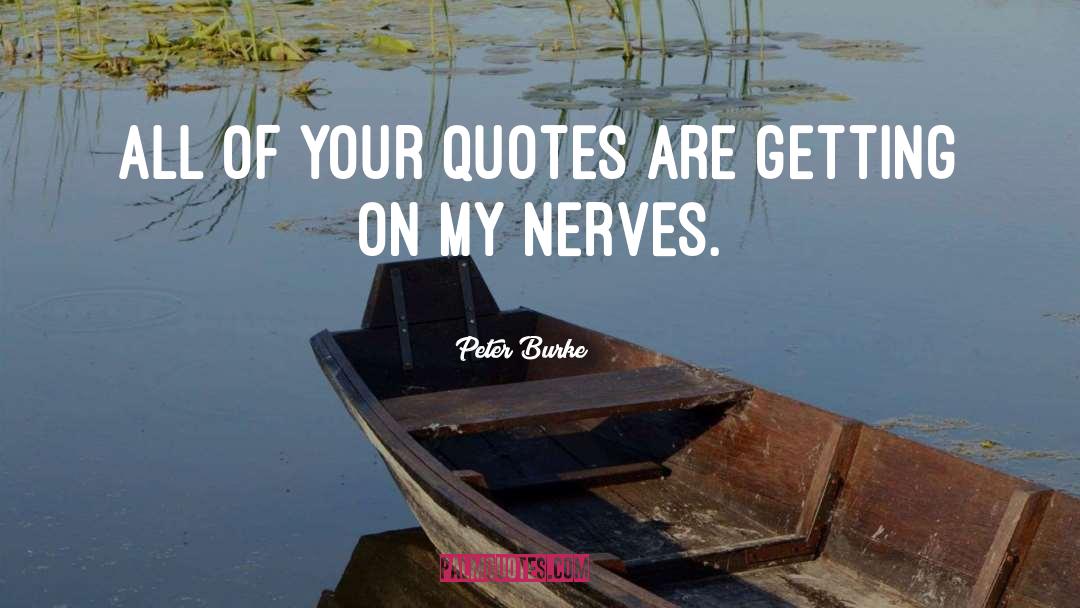 Peter Burke Quotes: All of your quotes are