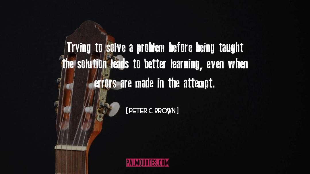Peter C. Brown Quotes: Trying to solve a problem
