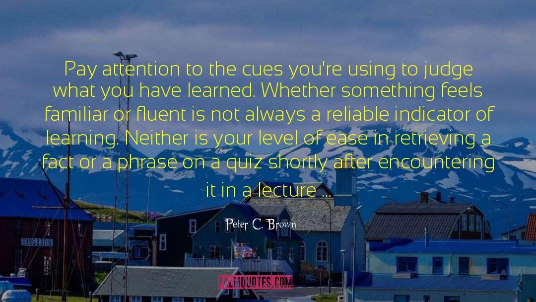 Peter C. Brown Quotes: Pay attention to the cues