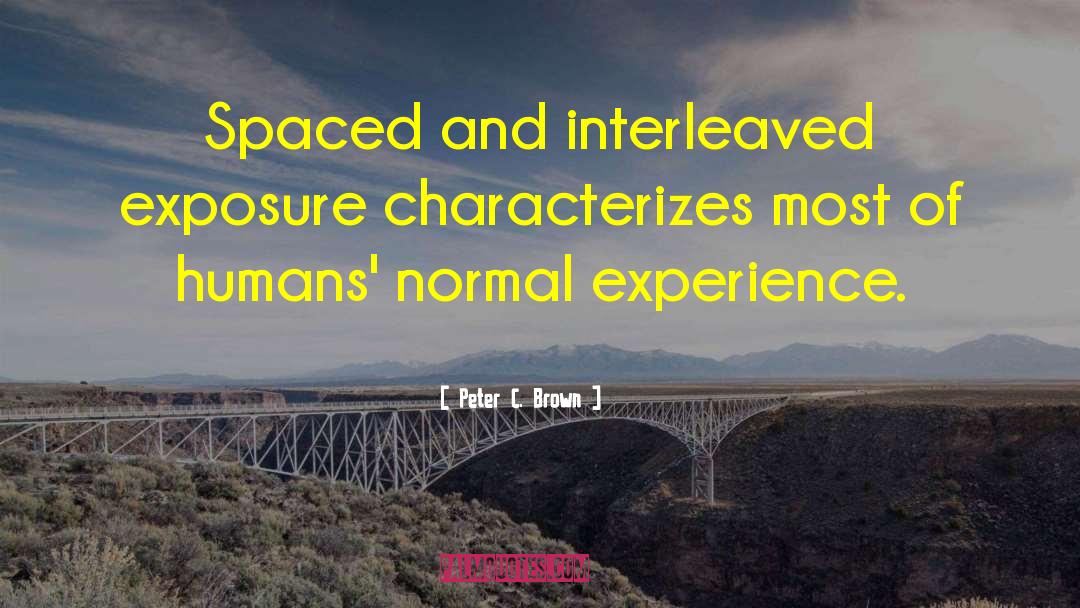 Peter C. Brown Quotes: Spaced and interleaved exposure characterizes