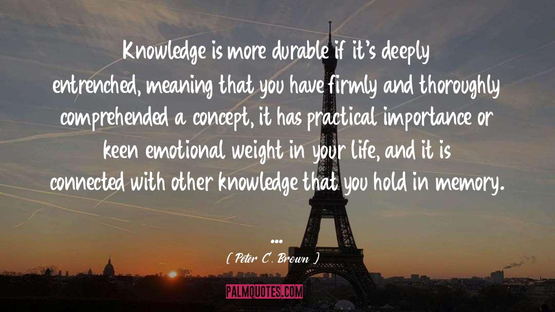 Peter C. Brown Quotes: Knowledge is more durable if