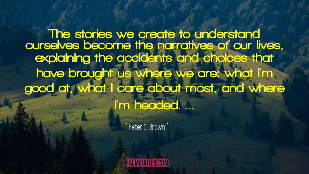 Peter C. Brown Quotes: The stories we create to
