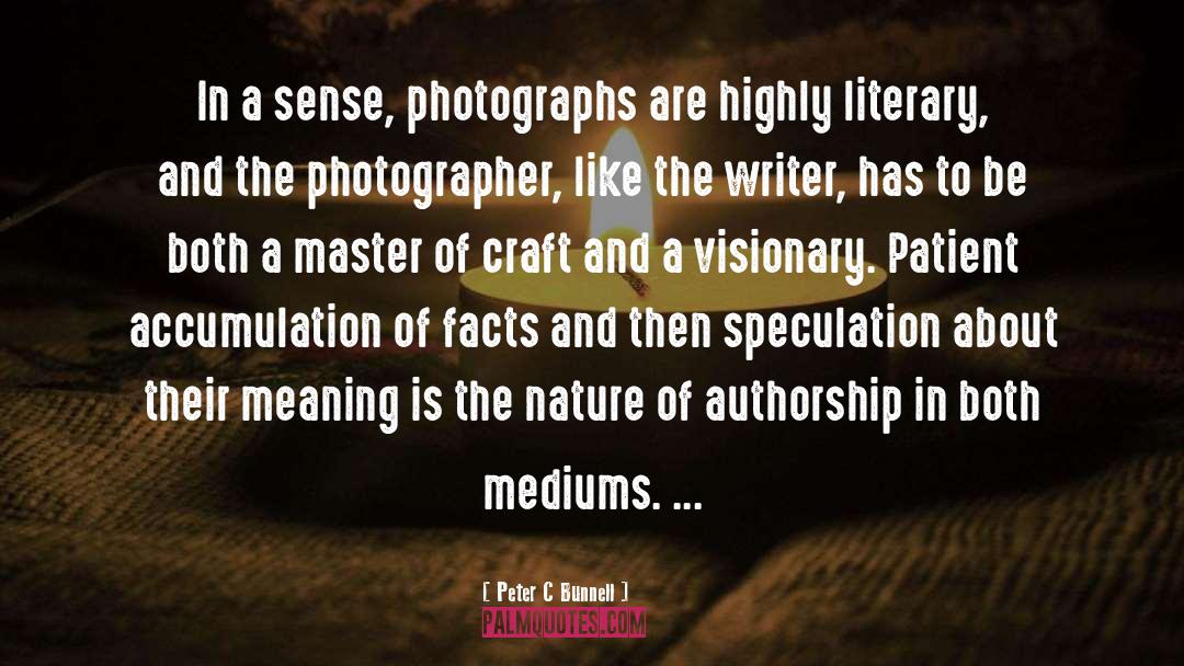 Peter C Bunnell Quotes: In a sense, photographs are