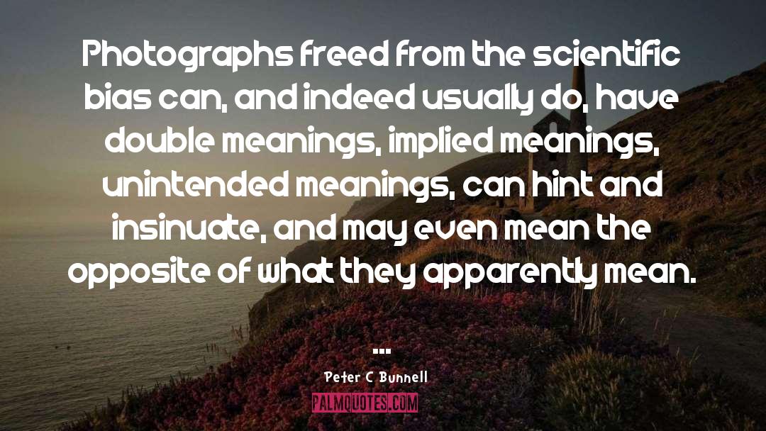 Peter C Bunnell Quotes: Photographs freed from the scientific