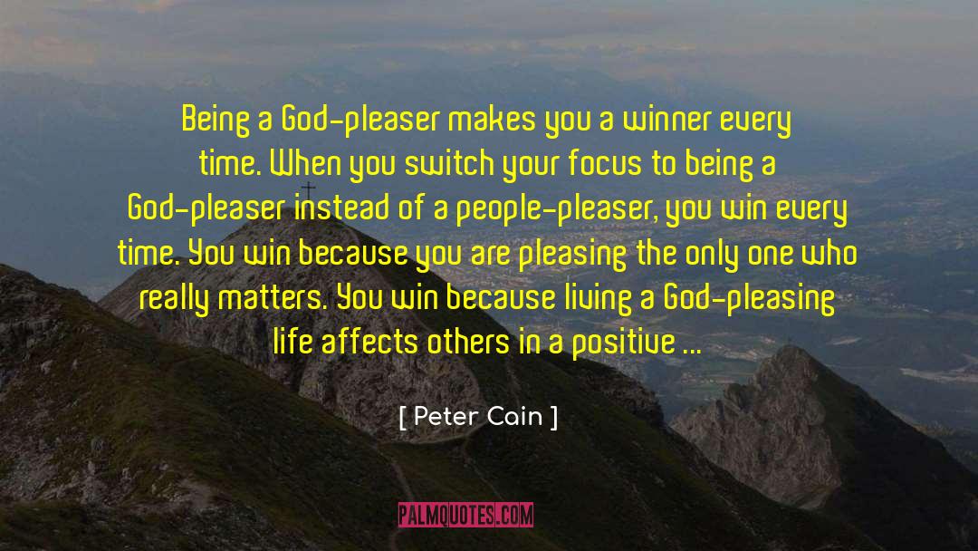 Peter Cain Quotes: Being a God-pleaser makes you