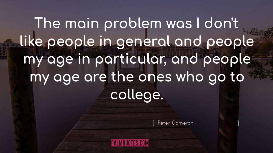 Peter Cameron Quotes: The main problem was I