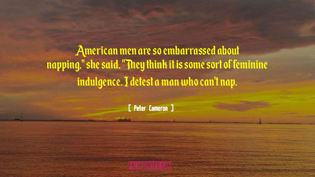 Peter Cameron Quotes: American men are so embarrassed