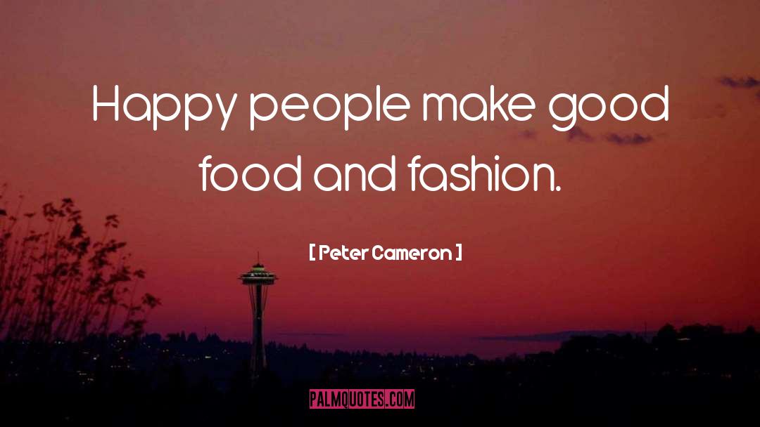 Peter Cameron Quotes: Happy people make good food