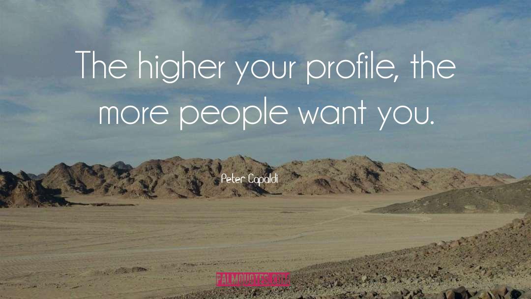 Peter Capaldi Quotes: The higher your profile, the