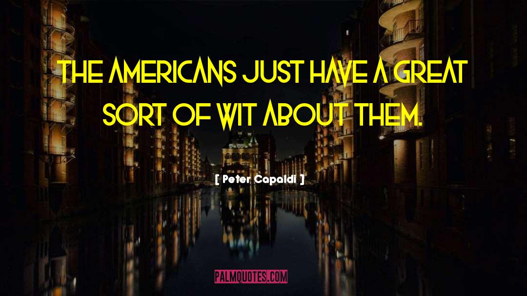 Peter Capaldi Quotes: The Americans just have a
