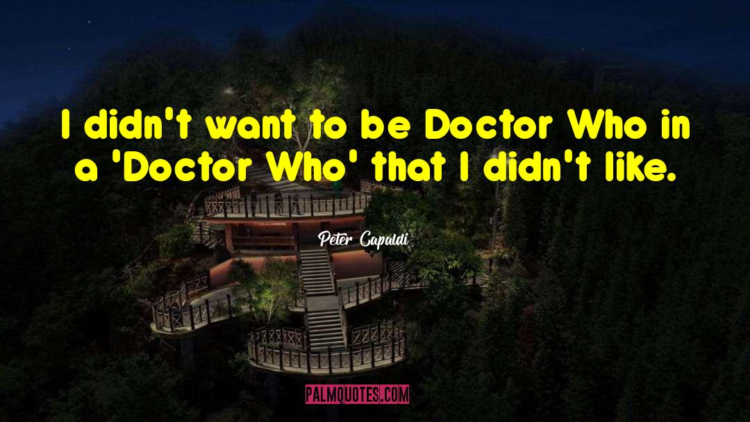 Peter Capaldi Quotes: I didn't want to be
