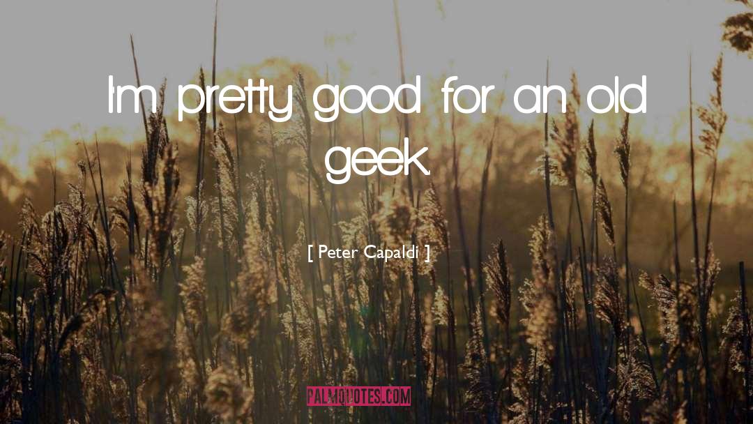 Peter Capaldi Quotes: I'm pretty good for an