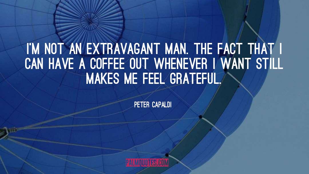 Peter Capaldi Quotes: I'm not an extravagant man.