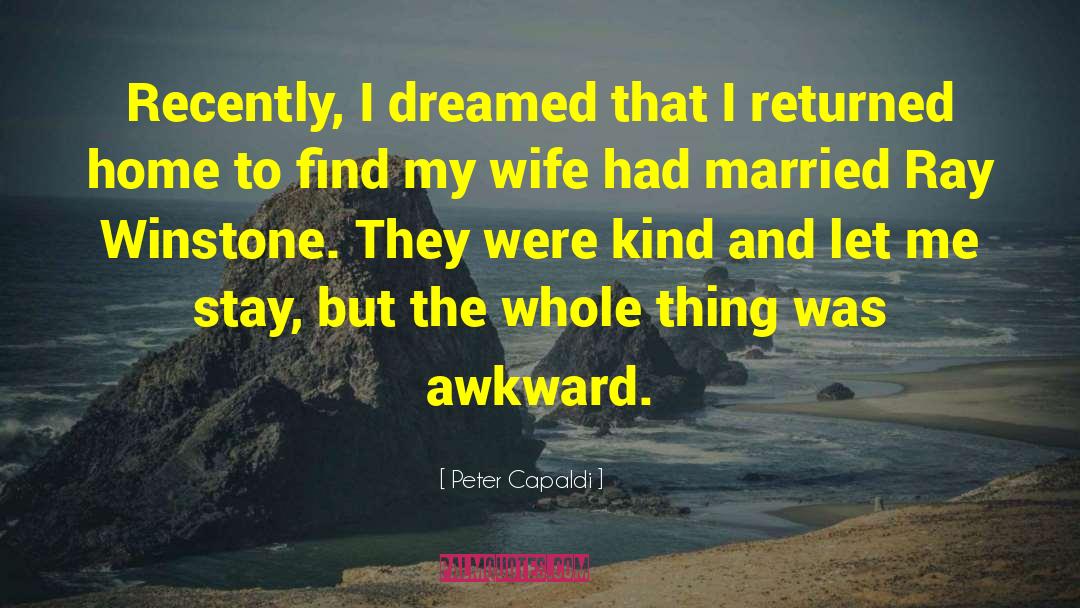 Peter Capaldi Quotes: Recently, I dreamed that I