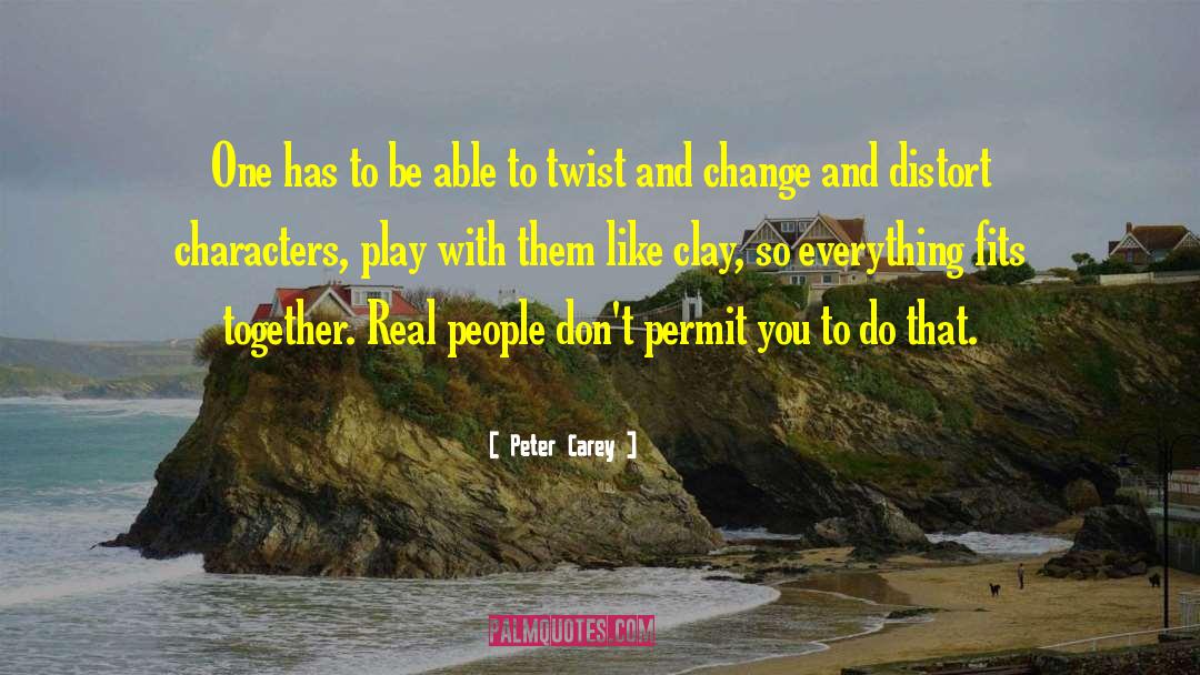 Peter Carey Quotes: One has to be able