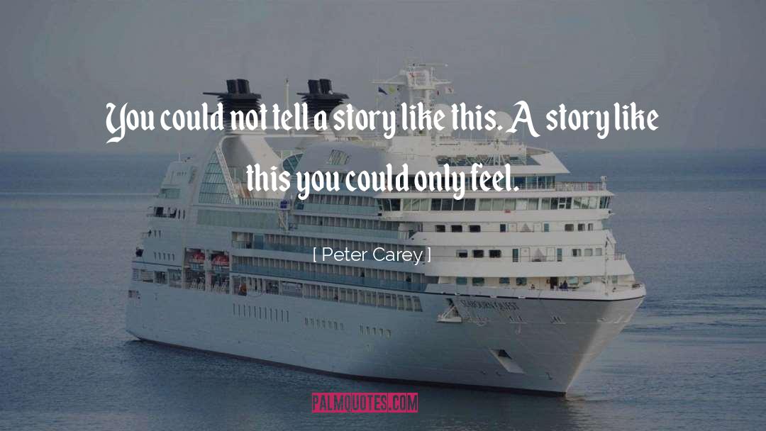Peter Carey Quotes: You could not tell a