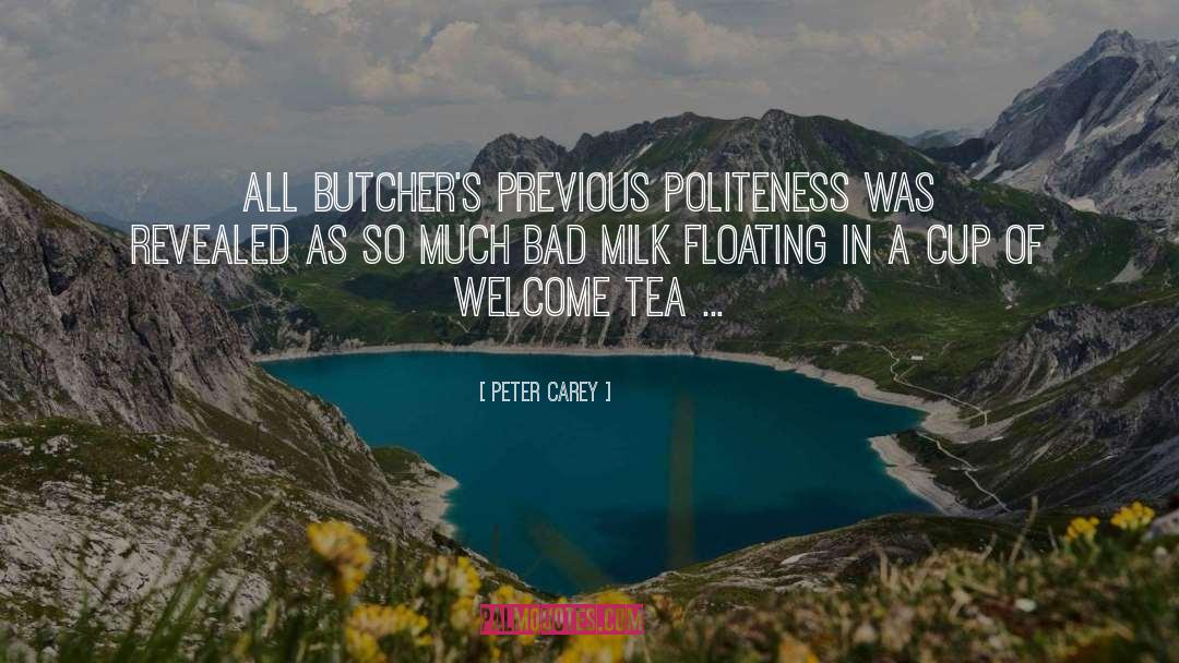 Peter Carey Quotes: All Butcher's previous politeness was