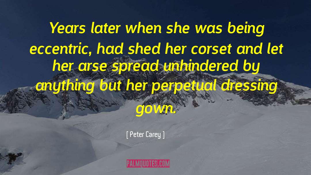 Peter Carey Quotes: Years later when she was
